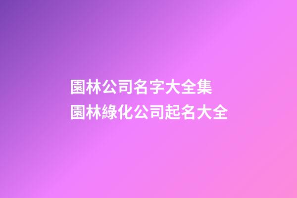 園林公司名字大全集 園林綠化公司起名大全